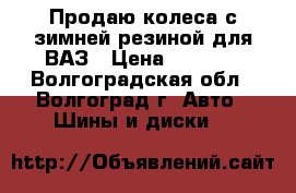 Продаю колеса с зимней резиной для ВАЗ › Цена ­ 6 000 - Волгоградская обл., Волгоград г. Авто » Шины и диски   